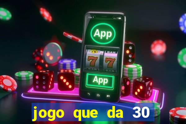 jogo que da 30 reais de bonus